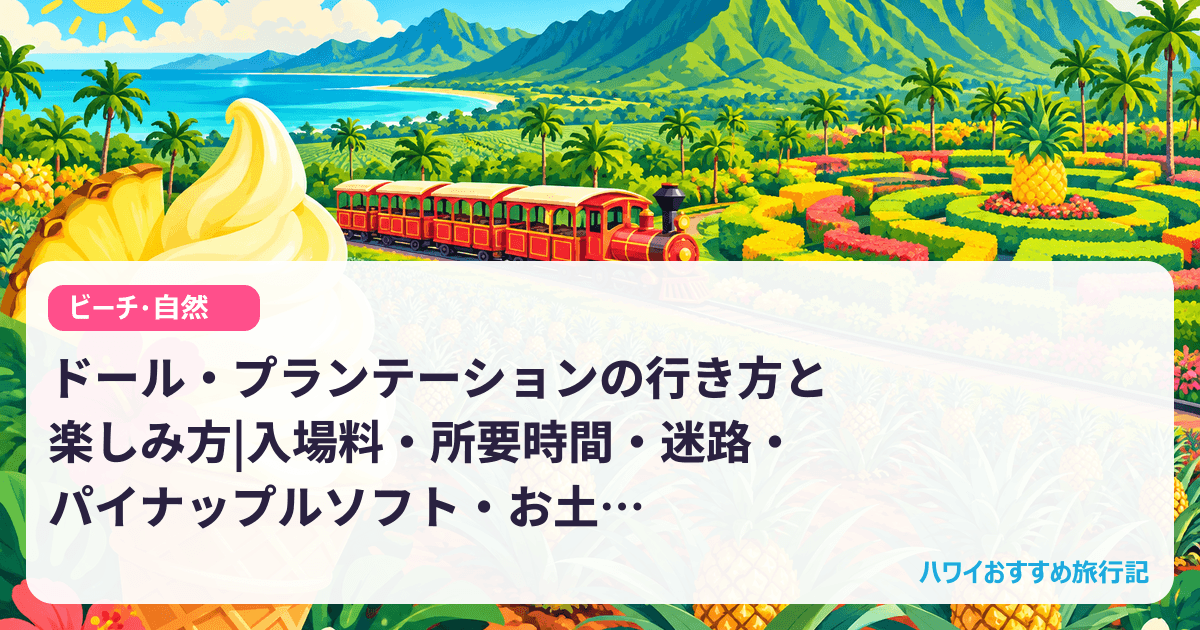 ドール・プランテーションの行き方と楽しみ方|入場料・所要時間・迷路・パイナップルソフト・お土産【2026年版】